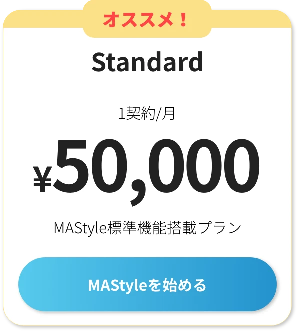 オススメ! MAStyle標準機能搭載プラン 1契約/月 50,000円 MAStyleを始める